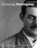 Picturing Hemingway : a writer in his time /