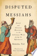 Disputed messiahs : Jewish and Christian messianism in the Ashkenazic World during the Reformation /
