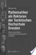 Mathematiker als Rektoren der Technischen Hochschule Dresden : Höhere Lehrerbildung und Mathematische Gesellschaft im Wandel /