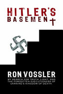 Hitler's basement : my search for truth, light, and the forgotten executioners of Ukraine's kingdom of death /