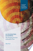 Accelerating academia : the changing structure of academic time /