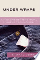 Under wraps : a history of menstrual hygiene technology /