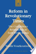 Reform in revolutionary times : the civil-military relationship in early Soviet Russia /