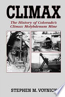 Climax : the history of Colorado's Climax Molybdenum Mine /