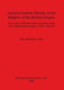 Ancient German identity in the shadow of the Roman Empire : the impact of Roman trade and contact along the middle Danube frontier, 10 BC - AD 166 /