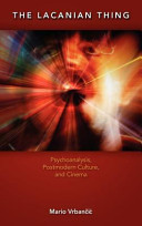 The Lacanian Thing : psychoanalysis, postmodern culture, and cinema /