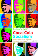 Coca-cola socialism : Americanization of Yugoslav culture in the sixties /