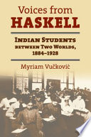 Voices from Haskell : Indian students between two worlds, 1884-1928 /