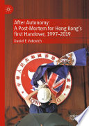 After Autonomy: A Post-Mortem for Hong Kong's first Handover, 1997-2019 /