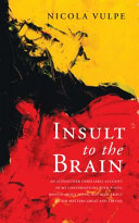 Insult to the brain : an altogether unreliable account of my conversations with poets, mostly about dying, but also about other matters great and trivial /