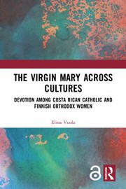 The Virgin Mary across cultures : devotion among Costa Rican Catholic and Finnish Orthodox women /