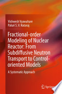 Fractional-order Modeling of Nuclear Reactor: From Subdiffusive Neutron Transport to Control-oriented Models : A Systematic Approach /
