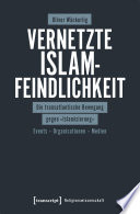 Vernetzte Islamfeindlichkeit : Die transatlantische Bewegung gegen »Islamisierung«. Events - Organisationen - Medien /