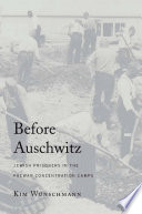 Before Auschwitz : Jewish prisoners in the prewar concentration camps /