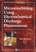 Micromachining using electrochemical discharge phenomenon : fundamentals and applications of spark assisted chemical engraving /