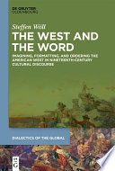 The West and the Word : Imagining, Formatting, and Ordering the American West in Nineteenth-Century Cultural Discourse /