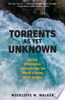 TORRENTS AS YET UNKNOWN : whitewater ventures into earth's great river gorges.