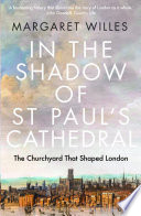 IN THE SHADOW OF ST. PAUL'S CATHEDRAL : the churchyard that shaped london.