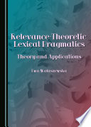Relevance-theoretic lexical pragmatics : theory and applications /