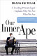 Our inner ape : a leading primatologist explains why we are who we are /