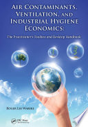 Air contaminants, ventilation, and industrial hygiene economics : the practitioner's toolbox and desktop handbook /