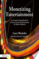 Monetizing entertainment : an insider's handbook for careers in the entertainment & music industry /