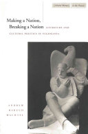 Making a nation, breaking a nation : literature and cultural politics in Yugoslavia /