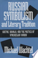 Russian symbolism and literary tradition : Goethe, Novalis, and the poetics of Vyacheslav Ivanov /