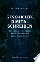 Geschichte digital schreiben : Hypertext als non-lineare Wissensrepräsentation in der Digital History /