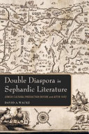Double diaspora in Sephardic literature : Jewish cultural production before and after 1492 /