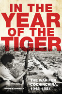 In the year of the tiger : the war for Cochinchina, 1945-1951 /