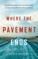 Where the pavement ends : Canada's aboriginal recovery movement and the urgent need for reconciliation /