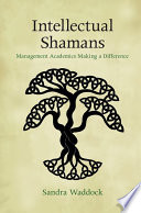 Intellectual shamans : management academics making a difference /