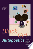 Black girl autopoetics : agency in everyday digital practice /