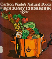 Carlson Wade's Natural foods crockery cookbook /