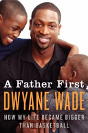 A father first : how my life became bigger than basketball /