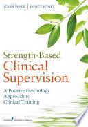Strength-based clinical supervision : a positive psychology approach to clinical training /