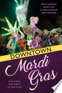 Downtown Mardi Gras : new carnival practices in post-Katrina New Orleans /