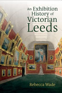 An exhibition history of Victorian Leeds /