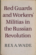 Red guards and workers' militias in the Russian Revolution /