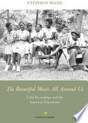 The beautiful music all around us : field recordings and the American experience /