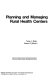 Planning and managing rural health centers /