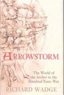 Arrowstorm : the world of the archer in the Hundred Years War /