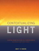 Contextualizing light : lighting design solutions in a changing world /
