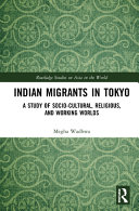 Indian migrants in Tokyo : a study of socio-cultural, religious and working worlds /