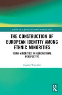 The construction of European identity among ethnic minorities : "Euro-minorities" in generational perspective /