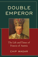 Double emperor : the life and times of Francis of Austria /