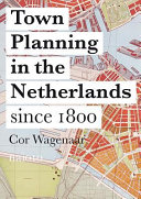 Town planning in the Netherlands since 1800 : responses to enlightenment ideas and geopolitical realities /