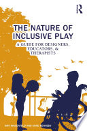 The Nature of Inclusive Play A Guide for Designers, Educators, and Therapists.