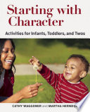 Starting with character : activities for infants, toddlers, and twos /